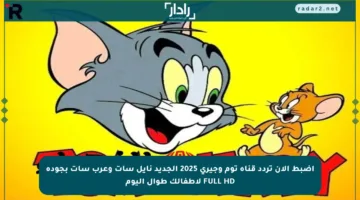 اضبط الآن تردد قناة توم وجيري 2025 الجديد نايل سات وعرب سات بجودة FULL HD لأطفالك طوال اليوم